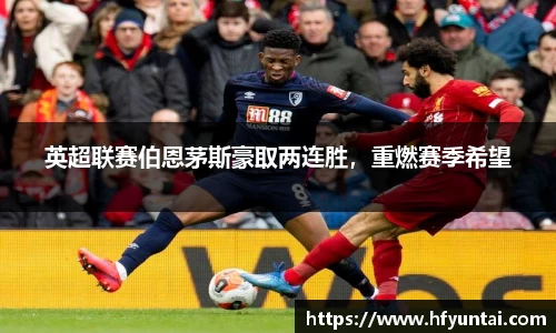 英超联赛伯恩茅斯豪取两连胜，重燃赛季希望